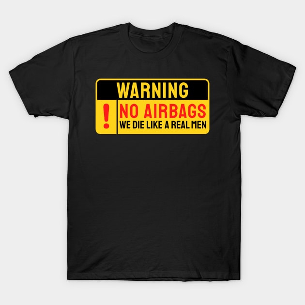 No Airbags We Die Like Real Men Funny Saying T-Shirt by kanystiden